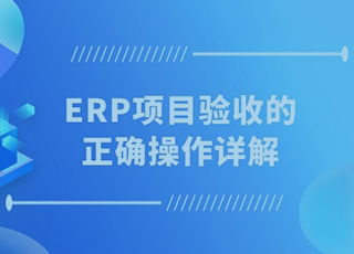 【干货】ERP项目验收的正确操作详解