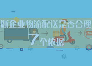 如何知道企业物流配送是否合理？这7个判断依据你必须知道！