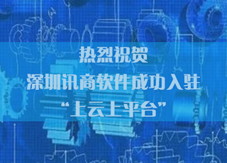 喜讯 | 深圳讯商软件成功入驻“上云上平台”，助力更多企业实现变革！